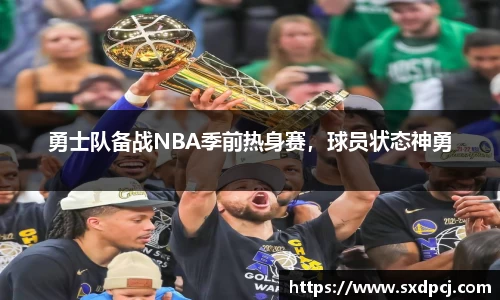 勇士队备战NBA季前热身赛，球员状态神勇